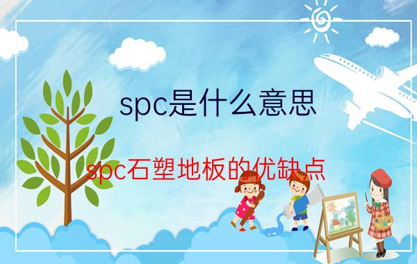 spc是什么意思(spc石塑地板的优缺点)