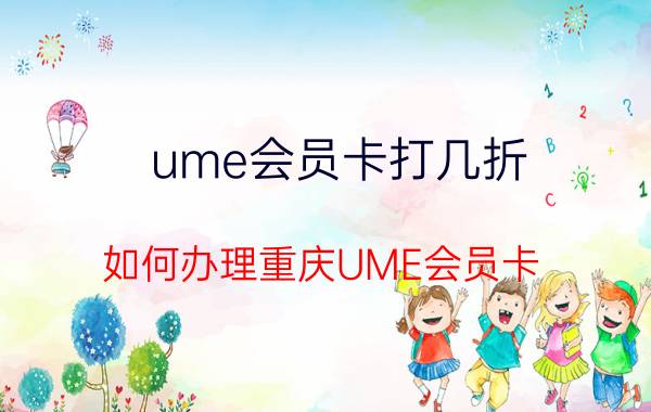 ume会员卡打几折（如何办理重庆UME会员卡?）