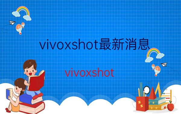 vivoxshot最新消息（vivoxshot）