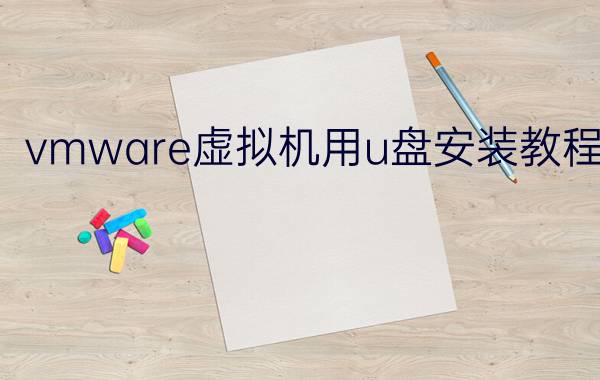 vmware虚拟机用u盘安装教程