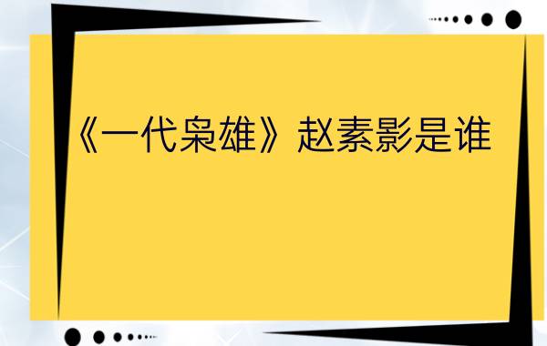 《一代枭雄》赵素影是谁