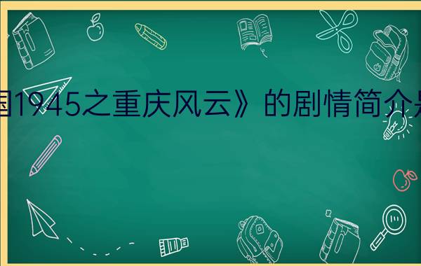 《中国1945之重庆风云》的剧情简介是什么