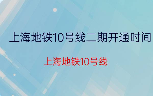 上海地铁10号线二期开通时间（上海地铁10号线）