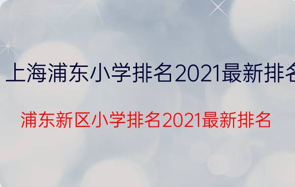 上海浦东小学排名2021最新排名（浦东新区小学排名2021最新排名）