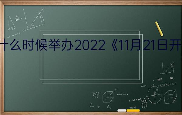 世界杯什么时候举办2022《11月21日开始》优质