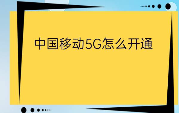 中国移动5G怎么开通