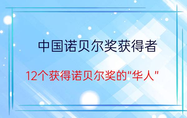 中国诺贝尔奖获得者（12个获得诺贝尔奖的“华人”）