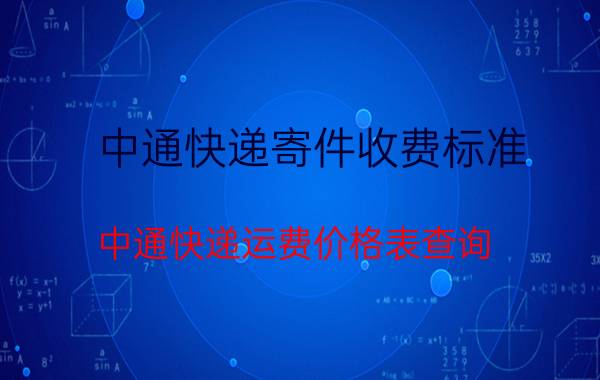 中通快递寄件收费标准_中通快递运费价格表查询