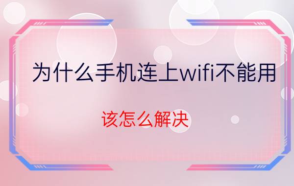 为什么手机连上wifi不能用？该怎么解决