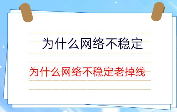 为什么网络不稳定(为什么网络不稳定老掉线)