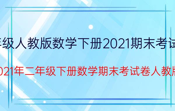 二年级人教版数学下册2021期末考试真题(2021年二年级下册数学期末考试卷人教版)