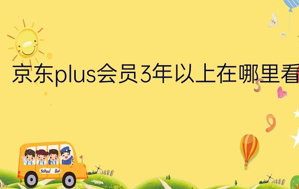 京东plus会员3年以上在哪里看