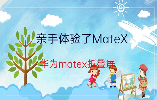 亲手体验了MateX,华为matex折叠屏