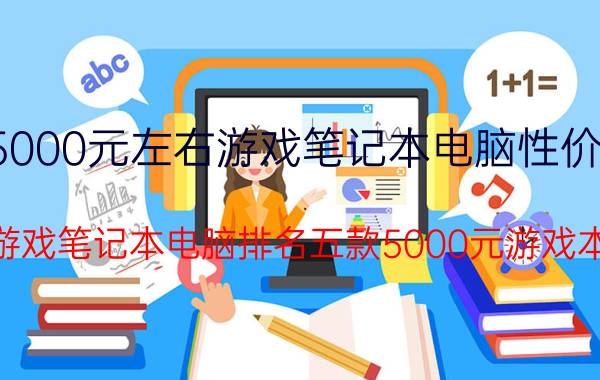 今日5000元左右游戏笔记本电脑性价比排行（5000左右游戏笔记本电脑排名五款5000元游戏本推荐2019）