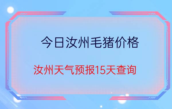 今日汝州毛猪价格（汝州天气预报15天查询）