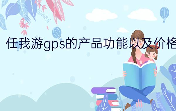 任我游gps的产品功能以及价格