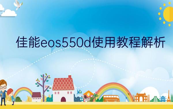 佳能eos550d使用教程解析