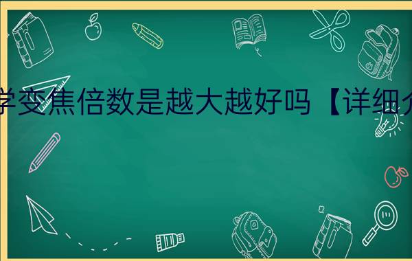 光学变焦倍数是越大越好吗【详细介绍】