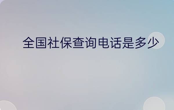 全国社保查询电话是多少