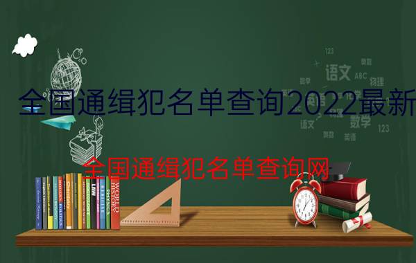 全国通缉犯名单查询2022最新（全国通缉犯名单查询网）