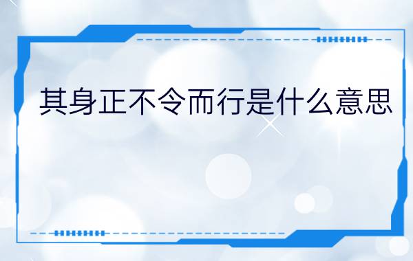 其身正不令而行是什么意思