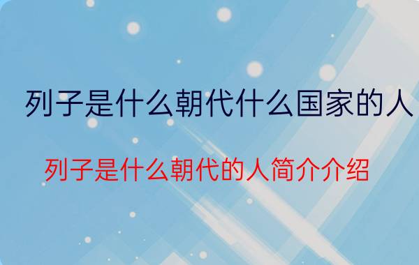 列子是什么朝代什么国家的人（列子是什么朝代的人简介介绍）