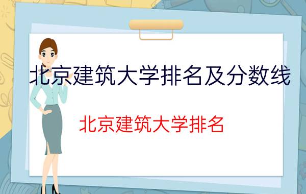 北京建筑大学排名及分数线(北京建筑大学排名)