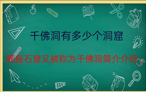 千佛洞有多少个洞窟（哪座石窟又被称为千佛洞简介介绍）