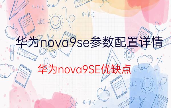 华为nova9se参数配置详情-华为nova9SE优缺点