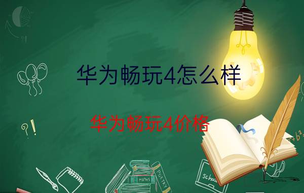 华为畅玩4怎么样？华为畅玩4价格