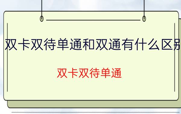 双卡双待单通和双通有什么区别（双卡双待单通）