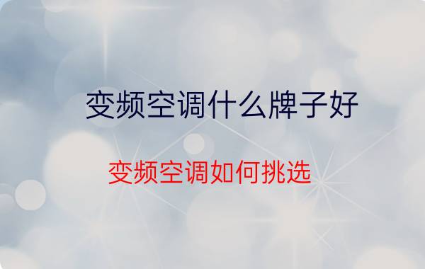 变频空调什么牌子好？变频空调如何挑选？