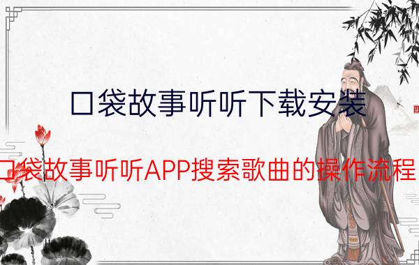 口袋故事听听下载安装（口袋故事听听APP搜索歌曲的操作流程）