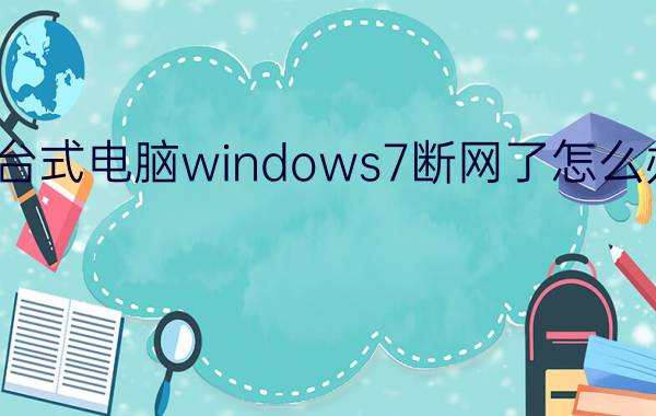 台式电脑windows7断网了怎么办