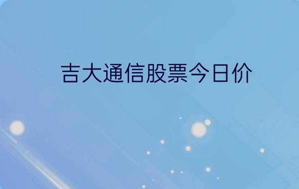 吉大通信股票今日价