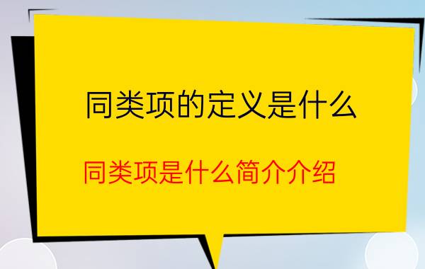 同类项的定义是什么（同类项是什么简介介绍）