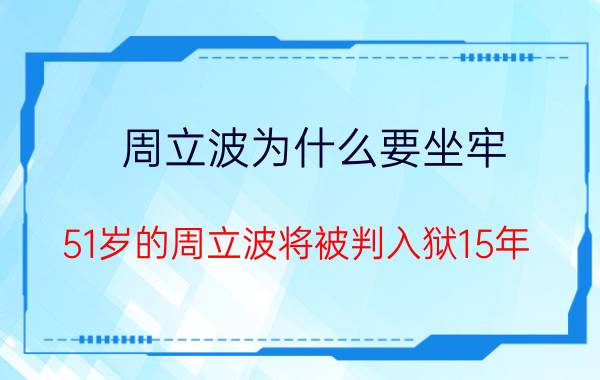 周立波为什么要坐牢(51岁的周立波将被判入狱15年)