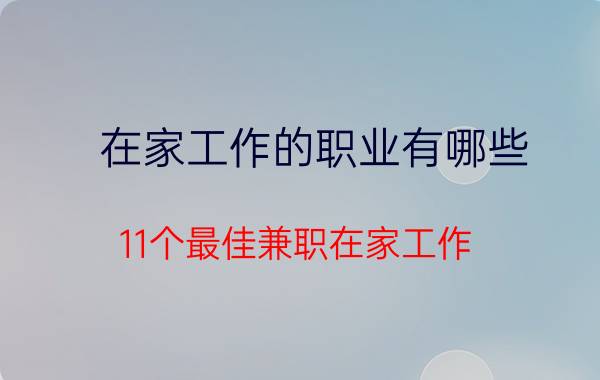 在家工作的职业有哪些(11个最佳兼职在家工作)