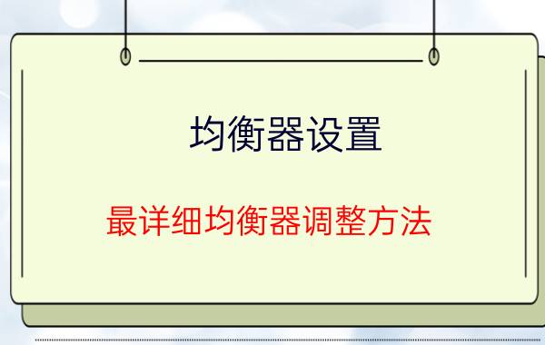 均衡器设置（最详细均衡器调整方法）