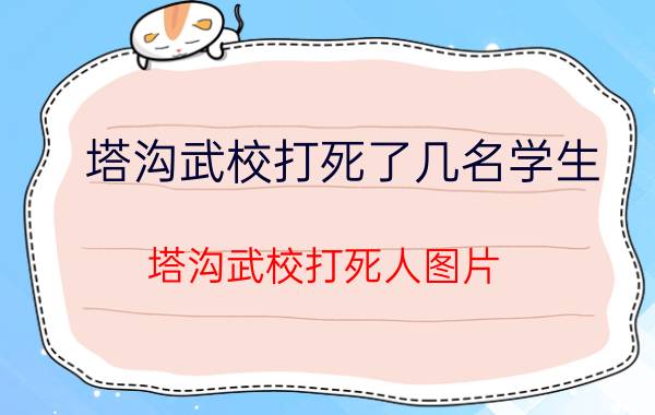 塔沟武校打死了几名学生（塔沟武校打死人图片）