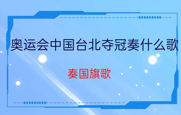 奥运会中国台北夺冠奏什么歌？奏国旗歌