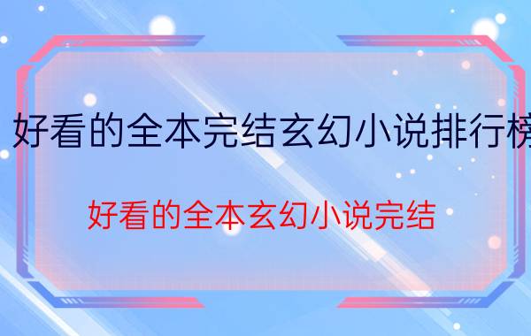 好看的全本完结玄幻小说排行榜（好看的全本玄幻小说完结）