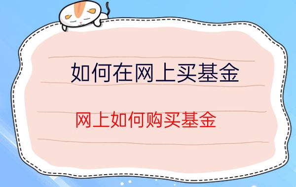 如何在网上买基金（网上如何购买基金）