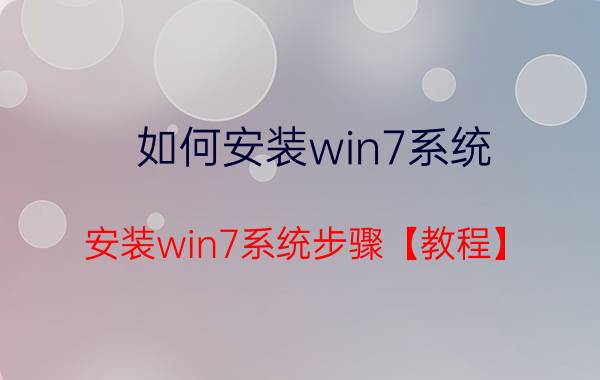 如何安装win7系统？安装win7系统步骤【教程】