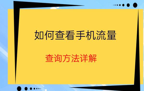 如何查看手机流量？查询方法详解