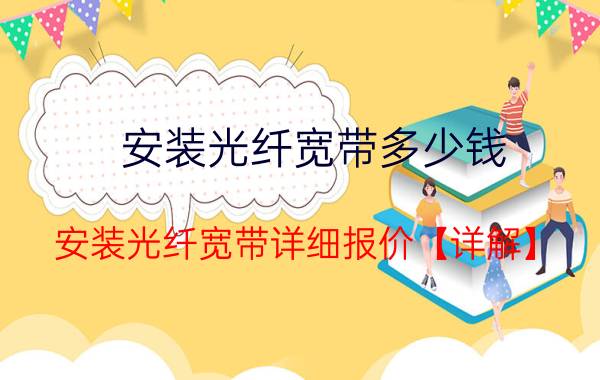 安装光纤宽带多少钱，安装光纤宽带详细报价【详解】