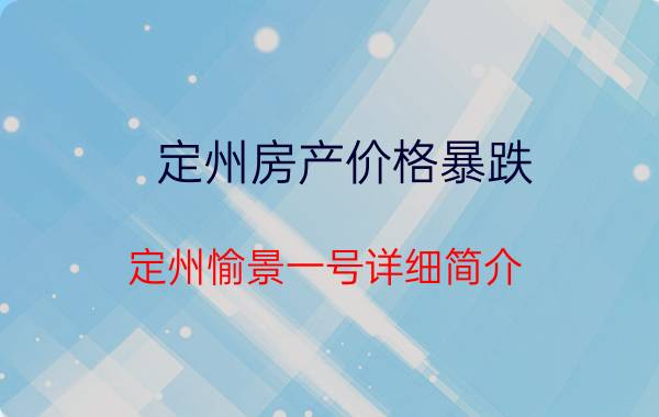 定州房产价格暴跌（定州愉景一号详细简介）