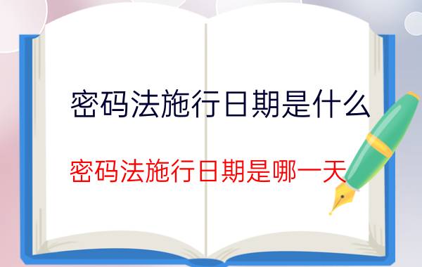 密码法施行日期是什么（密码法施行日期是哪一天）