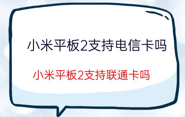 小米平板2支持电信卡吗？小米平板2支持联通卡吗？