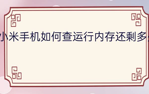 小米手机如何查运行内存还剩多少